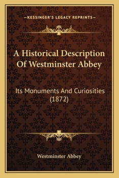 Paperback A Historical Description Of Westminster Abbey: Its Monuments And Curiosities (1872) Book