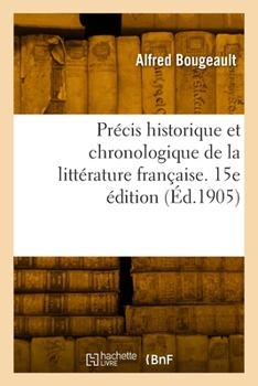 Paperback Précis Historique Et Chronologique de la Littérature Française. 15e Édition [French] Book