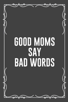 Paperback Good Moms Say Bad Words: Funny Blank Lined Ofiice Journals For Friend or Coworkers Book