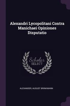 Paperback Alexandri Lycopolitani Contra Manichaei Opiniones Disputatio Book
