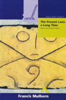 The Present Lasts a Long Time: Essays in Cultural Politics (Critical Conditions) - Book  of the Critical Conditions: Field Day Essays and Monographs