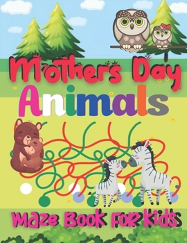 Paperback Mothers Day Animals Maze Book For kids: Happy Mothers Day Brain Games Fun Maze Book For Children Includes Instructions And Solutions Book