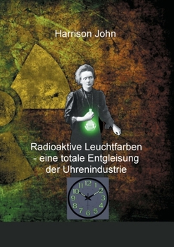 Paperback Radioaktive Leuchtfarben - eine totale Entgleisung der Uhrenindustrie [German] Book