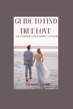 Paperback Guide To Find True Love: Unlocking Your Heart's Desire Book