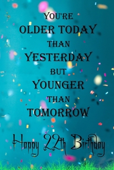 You're Older Today Than Yesterday But Younger Than Tomorrow happy22th birthday: 22th Birthday Lined Notebook / 22th Birthday Lined Notebook / Journal ... Girls,110 Pages, 6x9 inch, Matte Finish Cover