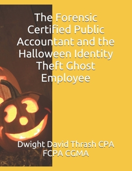 Paperback The Forensic Certified Public Accountant and the Halloween Identity Theft Ghost Employee Book