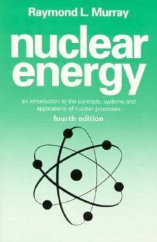 Paperback Nuclear Energy, Fourth Edition: An Introduction to the Concepts, Systems and Applications of Nuclear Processes Book