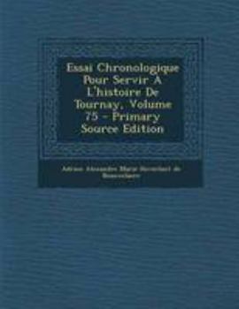 Paperback Essai Chronologique Pour Servir ? l'Histoire de Tournay, Volume 75 [French] Book