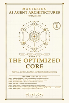 Paperback Mastering AI Agent Architectures: The Optimized Core: Inference, Context, Caching, and Scheduling Engineering (Mastering AI Agent Architectures — The Styles Series) Book
