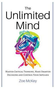 Paperback The Unlimited Mind: Master Critical Thinking, Make Smarter Decisions, Control Your Impulses Book