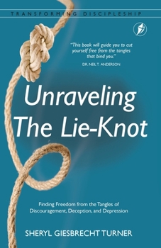 Unraveling The Lie-Knot: Finding Freedom From the Tangles of Discouragement, Deception, and Depression