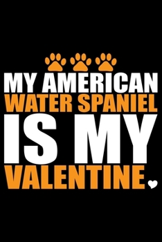 My American Water Spaniel Is My Valentine: Cool American Water Spaniel Dog Journal Notebook - Funny American Water Spaniel Dog Notebook - American Water Spaniel Owner Gifts. 6 x 9 in 120 pages