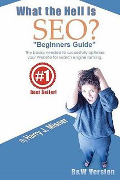 Paperback What The Hell Is SEO "Beginners Guide": The Basics Needed To Successfully Optimize Your Website For Search Engine Ranking Book