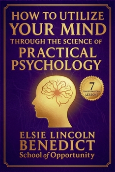 How to Utilize Your Mind through the Science of Practical Psychology