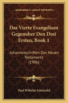 Paperback Das Vierte Evangelium Gegenuber Den Drei Ersten, Book 1: Johannesschriften Des Neuen Testaments (1906) [German] Book