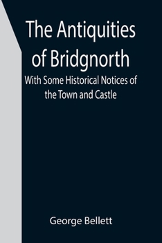 Paperback The Antiquities of Bridgnorth; With Some Historical Notices of the Town and Castle Book