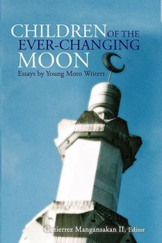 Paperback Children of the Ever-Changing Moon: Essays by Young Moro Writers Book
