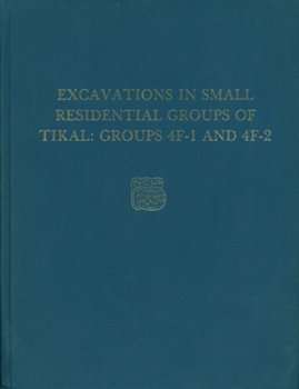 Hardcover Excavations in Small Residential Groups of Tikal, Groups 4f-1 and 4f-2: Tikal Report 19 Book