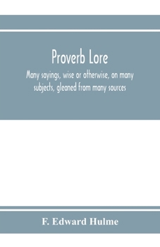 Paperback Proverb lore; many sayings, wise or otherwise, on many subjects, gleaned from many sources Book