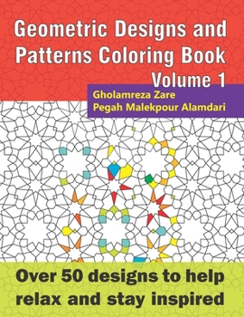 Geometric Designs and Patterns Coloring Book Volume 1: Over 50 designs to help relax and stay inspired (Geometric Coloring Book Series)