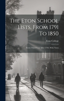 Hardcover The Eton School Lists, From 1791 To 1850: Every Third Year After 1793, With Notes Book