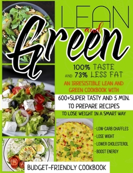 Paperback Lean And Green Cookbook: 100% Taste And 73% Less Fat An Irresistible Lean And Green Cookbook With 600+Super Tasty And 5 Min. To Prepare Recipes Book