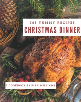 Paperback 365 Yummy Christmas Dinner Recipes: A Yummy Christmas Dinner Cookbook You Won't be Able to Put Down Book