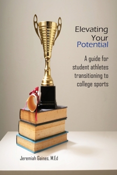 Paperback Elevating Your Potential: A Guide For Student Athletes Transitioning To Collegiate Sports Book