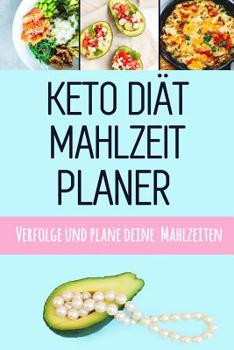 Paperback Keto Diät Mahlzeitplaner: Ändere, wie du isst, ändere dein Leben! Keto Diät Tägliches Mahlzeitplaner zum Abnehmen 12 Wochen Low Carb Mahlzeitpla [German] Book