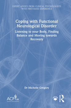 Coping with Functional Neurological Disorder: Listening to your Body, Finding Balance and Moving towards Recovery