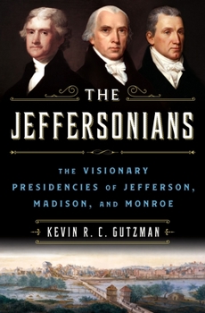 Hardcover The Jeffersonians: The Visionary Presidencies of Jefferson, Madison, and Monroe Book