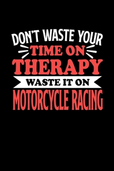 Paperback Don't Waste Your Time On Therapy Waste It On Motorcycle Racing: Dot Grid 6x9 Dotted Bullet Journal and Notebook 120 Pages Gift for Motorcycle Racing F Book