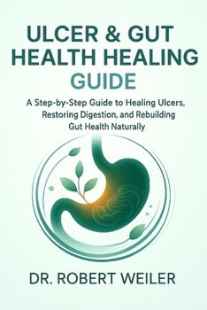 Paperback Ulcer & Gut Health Healing Guide: A Step-by-Step Guide to Healing Ulcers, Restoring Digestion, and Rebuilding Gut Health Naturally. Book