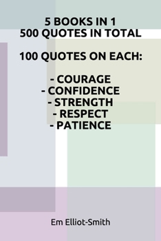 Paperback 5 Books in 1, 500 Quotes in Total: 100 Quotes on Each - Courage - Confidence - Strength - Respect - Patience Book