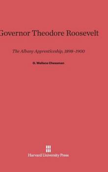 Hardcover Governor Theodore Roosevelt: The Albany Apprenticeship, 1898-1900 Book