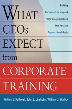 Paperback What Ceos Expect from Corporate Training: Building Workplace Learning and Performance Initiatives That Advance Organizational Goals Book