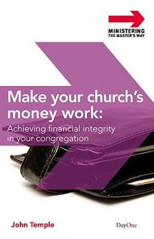 Make Your Church's Money Work: Achieving Financial Integrity in Your Congregation (Ministering the Master's Way) - Book  of the Ministering The Master's Way