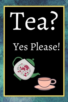Tea? Yes Please!: Keep track of your favorite loose leaf teas