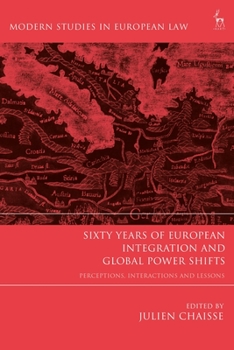 Hardcover Sixty Years of European Integration and Global Power Shifts: Perceptions, Interactions and Lessons Book