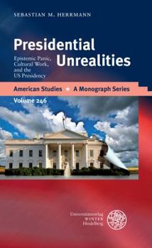 Presidential Unrealities: Epistemic Panic, Cultural Work, and the Us Presidency
