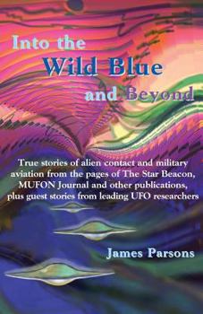 Paperback Into the Wild Blue and Beyond: True Stories of Alien Contact and Military Aviation Book