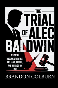 The Trial Of Alec Baldwin: Inside The Documentary That Put Fame, Justice, And America On Trial
