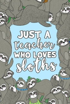 Paperback Just a Teacher Who Loves Sloths: Cute Lined Notebook for Men and Women - Blue & Brown Novelty Notepad Journal with Lines for Kindergarten, Elementary Book