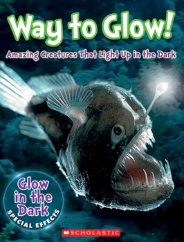 Hardcover Way to Glow! Amazing Creatures That Light Up in the Dark: Amazing Creatures That Light Up in the Dark Book