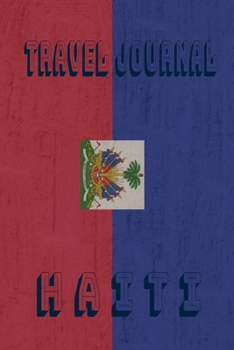 Travel Journal Haiti: Blank Lined Travel Journal. Pretty Lined Notebook & Diary For Writing And Note Taking For Travelers.(120 Blank Lined Pages - 6x9 Inches)