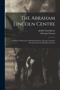 Paperback The Abraham Lincoln Centre: a Sermon, Delivered at All Souls Church, Chicago, February Second, Nineteen Hundred and Two Book