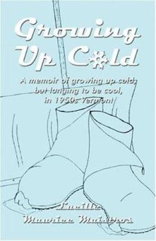 Growing Up Cold: A memoir of growing up cold, but longing to be cool, in 1950s Vermont
