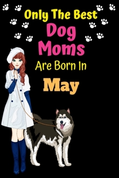 Paperback Only The Best Dog Moms Are Born In May: Dog Lover Journal Dog lover gifts Notebook Dog Journal Dog Planner with Cute Design cover. Dog Mom lined ruled Book