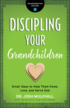 Paperback Discipling Your Grandchildren: Great Ideas to Help Them Know, Love, and Serve God Book