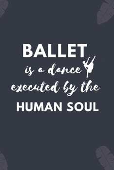 Ballet Is A Dance Executed By The Human Soul.: Blank Lined Notebook: Ballet Gifts Notebook